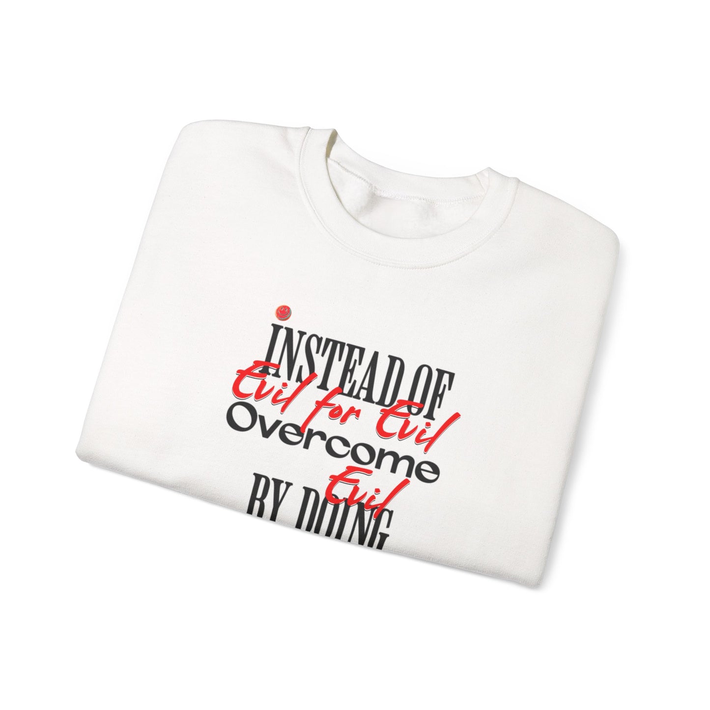 Crewneck Sweatshirt — "Instead of Eye for Eye Overcome Evil by Doing Good" Inspirational Graphic